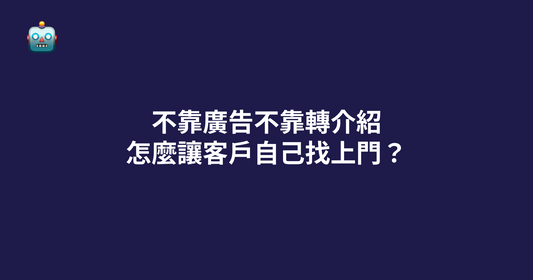 不靠廣告不靠轉介紹，怎麼讓客戶自己找上門？完整指南