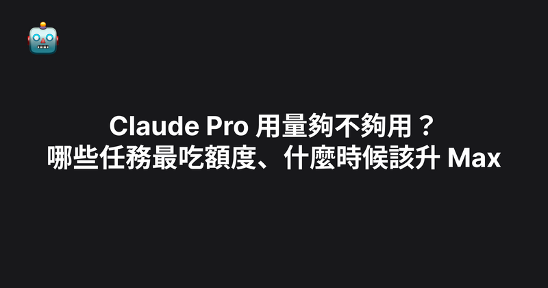 Claude Pro 用量夠不夠用？哪些任務最吃額度、什麼時候該升 Max（2026）