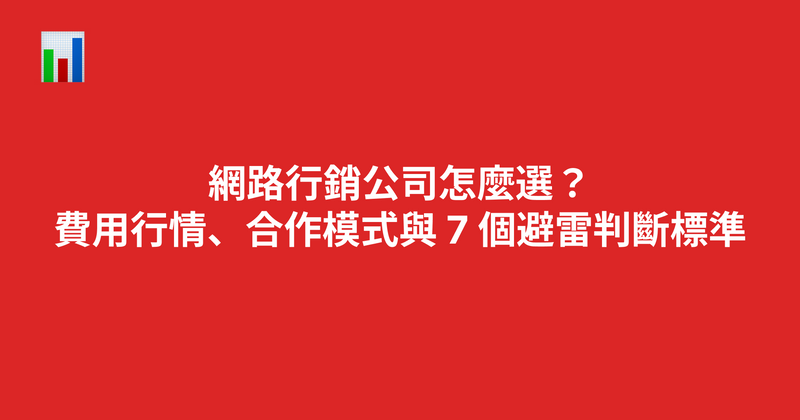 網路行銷公司怎麼選？費用行情、合作模式與 7 個避雷判斷標準（2026）