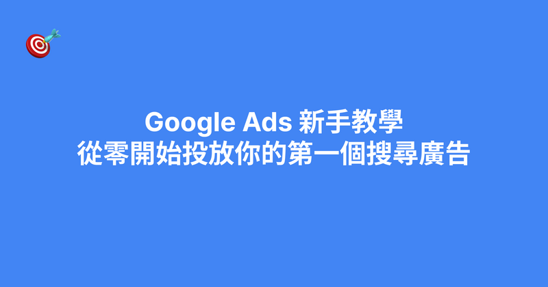 Google Ads 新手教學：從零開始投放你的第一個搜尋廣告（2026）