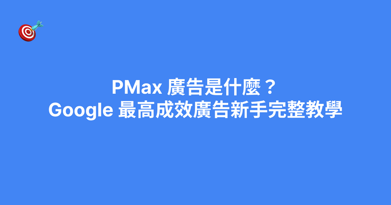 PMax 廣告是什麼？運作原理、怎麼設定，到底值不值得投（實測）