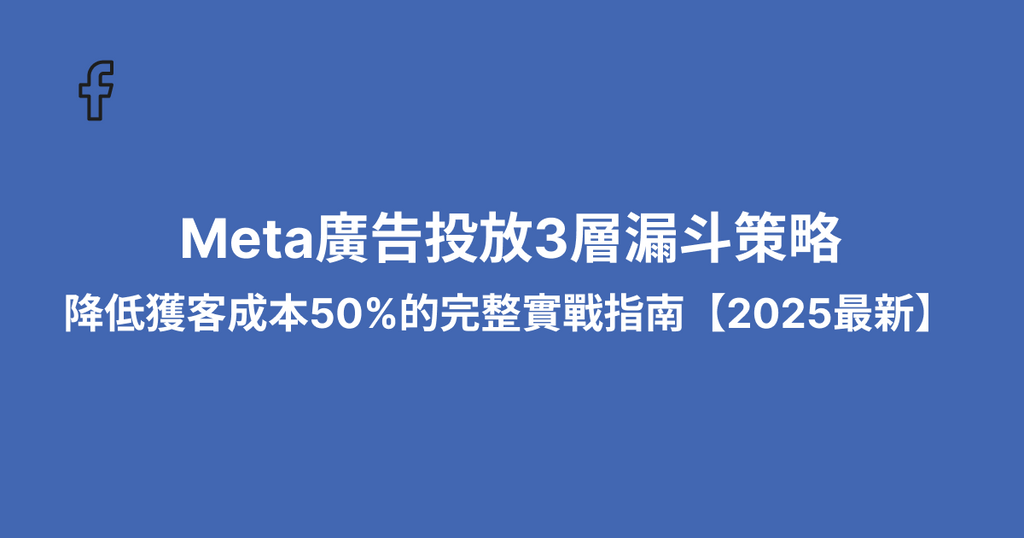 Meta廣告投放3層漏斗策略：降低獲客成本50%的完整實戰指南【2025最新】