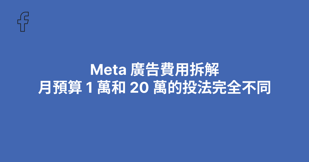 Meta 廣告費用拆解：月預算 1 萬和 20 萬的投法完全不同（2026）
