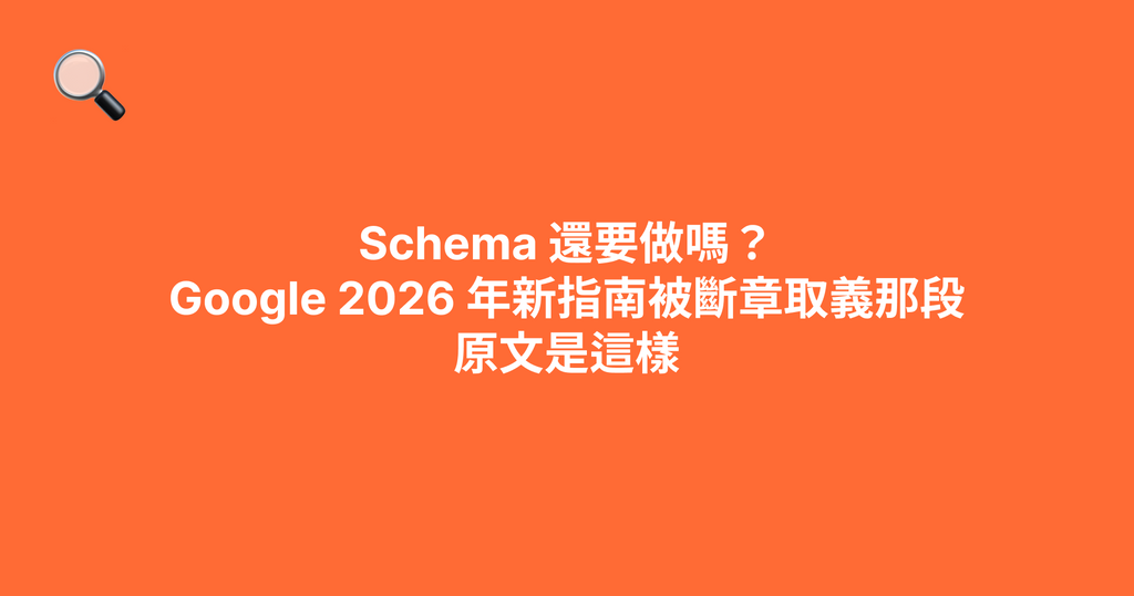 Schema 還要做嗎？Google 2026 年新指南被斷章取義那段，原文是這樣