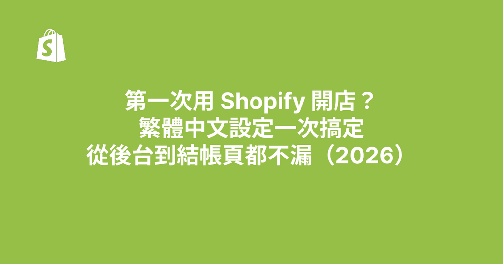 第一次用 Shopify 開店？繁體中文設定一次搞定，從後台到結帳頁都不漏（2026）