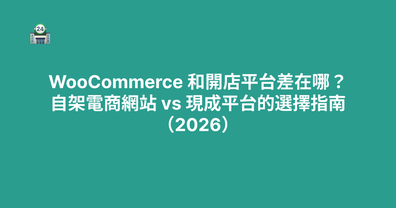 WooCommerce 和開店平台差在哪？自架電商網站 vs 現成平台的選擇指南（2026）